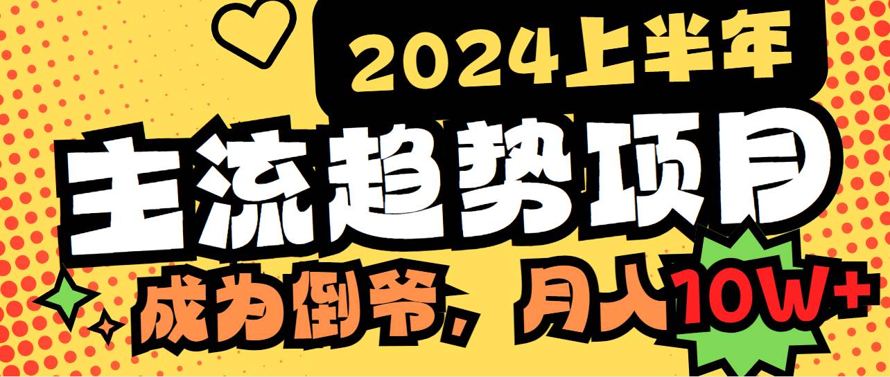 2024上半年主流趋势项目，打造中间商模式，成为倒爷，易上手，用心做，…-项目网