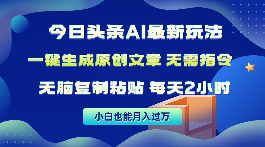 今日头条AI最新玩法  无需指令 无脑复制粘贴 1分钟一篇原创文章 月入过万-项目网