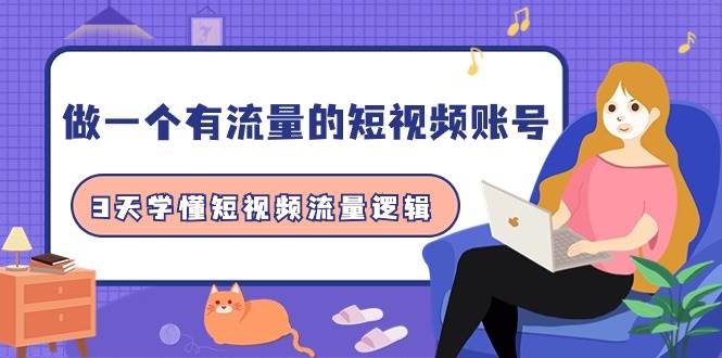 做一个 有流量的短视频账号，3天学懂短视频流量逻辑（10节课）-项目网