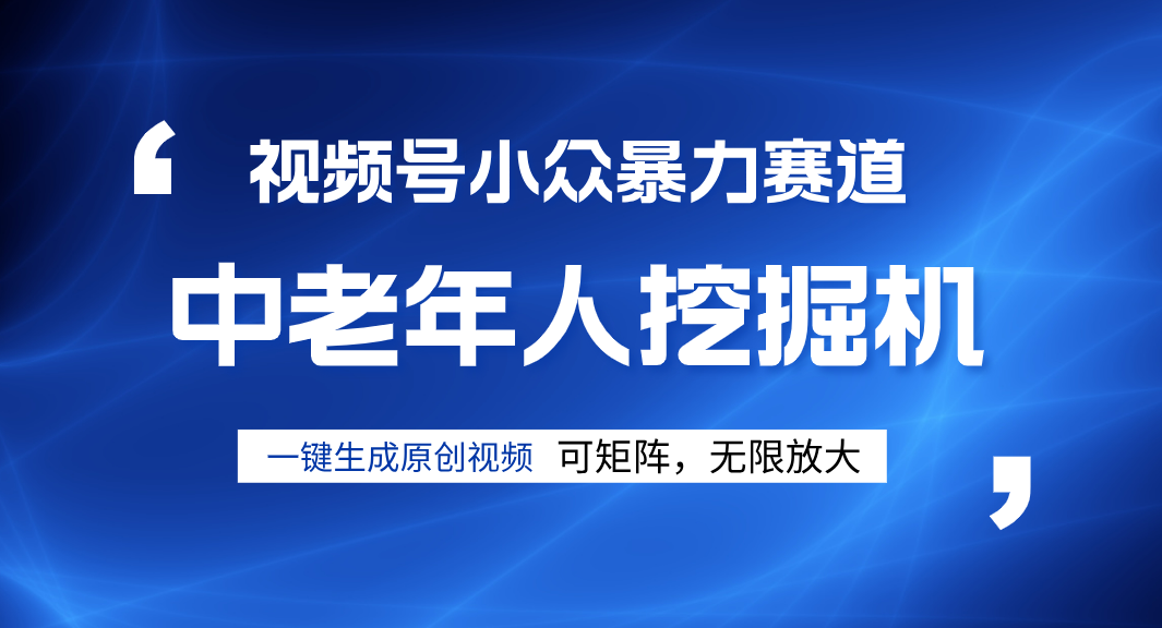 视频号新手逆袭密码！超小众暴力赛道，中老年人深信不疑，原创通过率拉满-项目网
