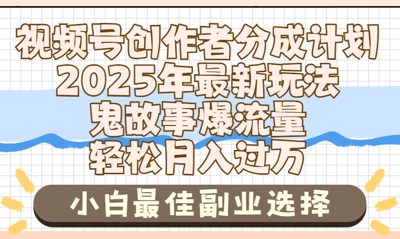 2025年鬼故事爆流量，视频号创作者分成，小白轻松上手，副业的绝佳选择，轻松月入过万-项目网