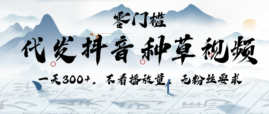 代发抖音种草视频，一天300+，不看播放量，无粉丝要求-项目网