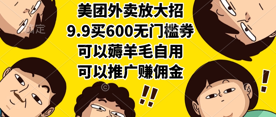 美团外卖放大招，9.9买600无门槛券，可以薅羊毛自用，可以推广赚佣金-项目网