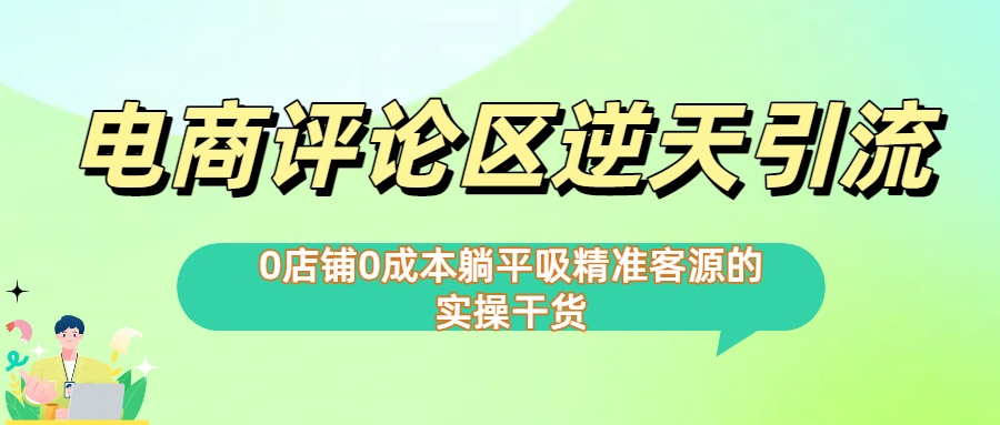 0店铺0成本!电商评论区逆天引流，躺平吸精准客源的实操干货【下面那个简介错了】-项目网