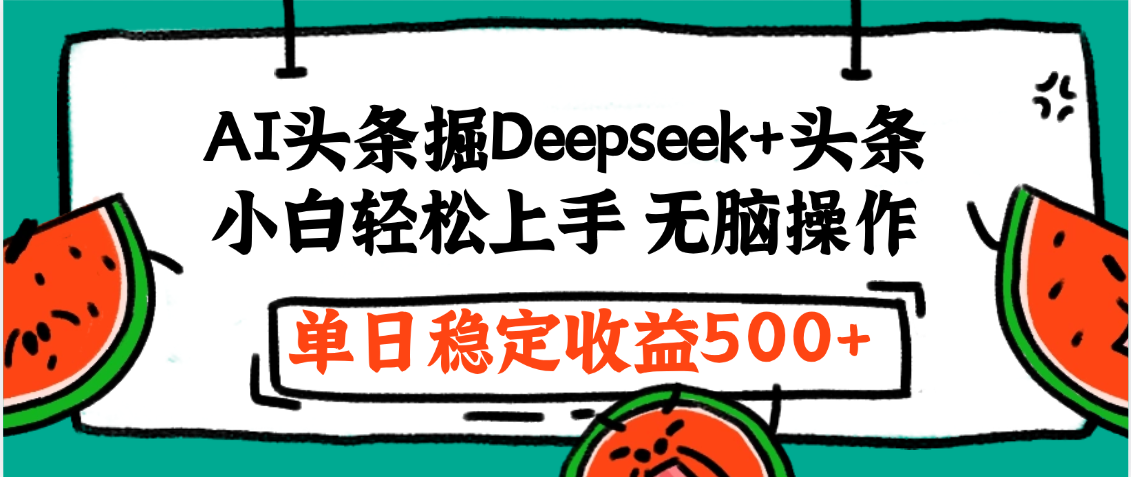 最新AI头条掘金 Deepseek+头条,小白轻松上手 无脑操作,单日稳定收益1000+保姆及教程-项目网