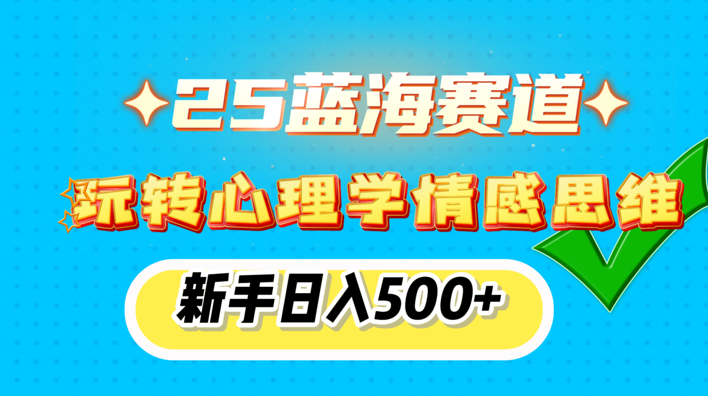 25蓝海赛道， 玩转心理学情感思维，新手日入500+-项目网
