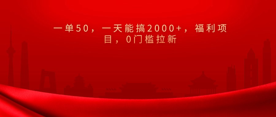 0门槛拉新，一单50，一天能搞2000+，福利项目，-项目网