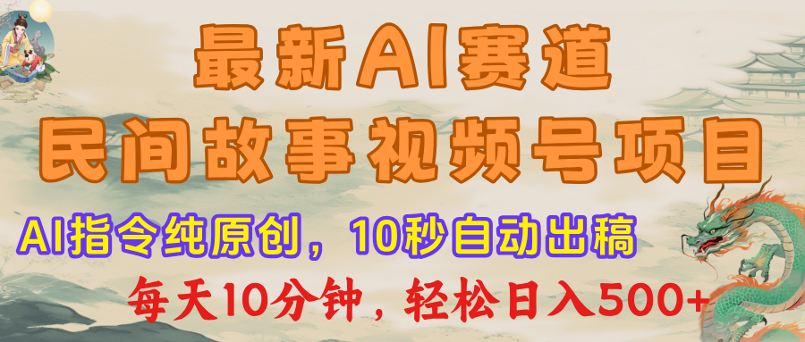 视频号赛道，最新AI民间故事，每日10分钟，轻松日入500+-项目网