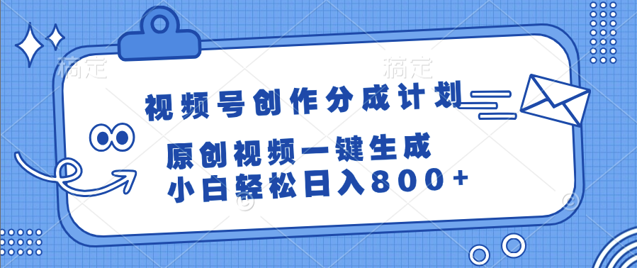 视频号创作分成计划,原创视频一键生成,小白轻松日入800+-项目网
