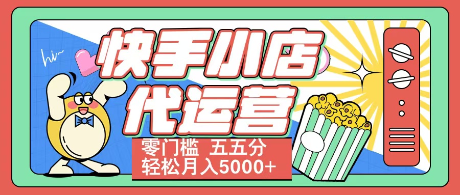 快手小店代运营 零门槛 五五分轻松月入5000+-项目网