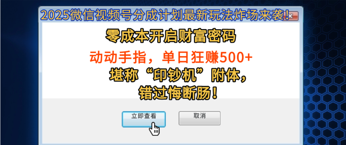 2025微信视频号分成计划最新玩法炸场来袭!零成本开启财富密码,动动手指,单日狂赚500+,堪称“印钞机”附体,错过悔断肠!-项目网