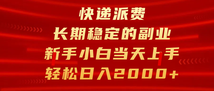 快递派费，长期稳定的副业，新手小白当天上手，轻松日入2000+-项目网