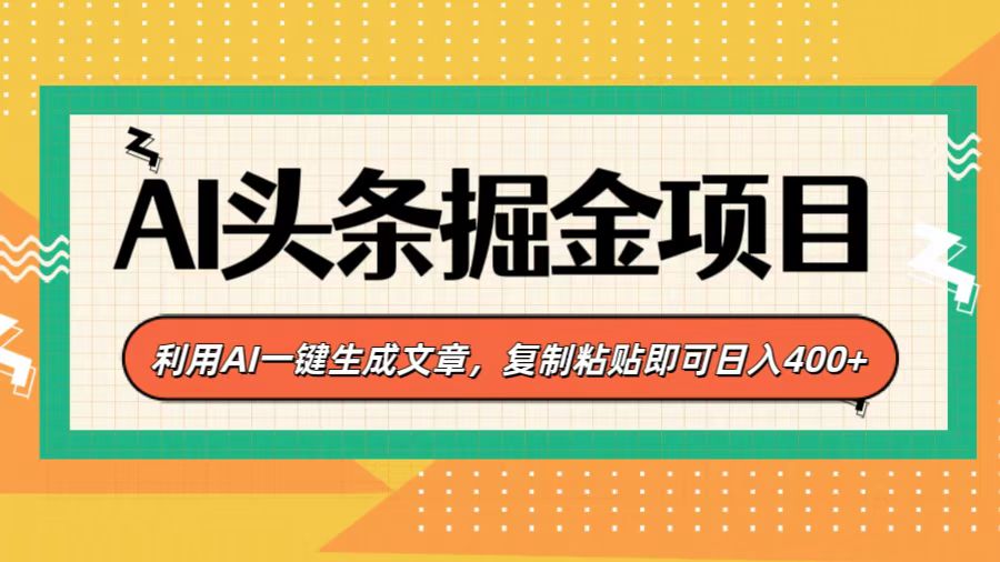 AI头条掘金项目，利用AI一键生成文章，复制粘贴即可日入400+-项目网