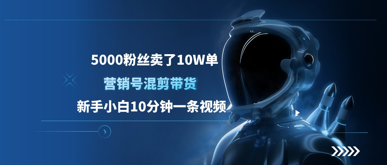 5000粉丝卖了10W单，营销号混剪带货，新手小白10分钟一条视频-项目网
