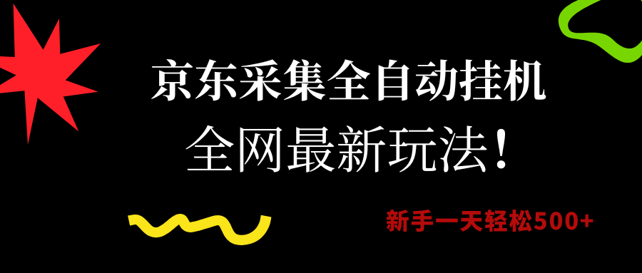 京东采集全自动挂机，全网最新玩法，新手一天轻松500+-项目网