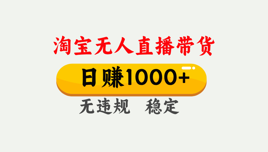 【最新】淘宝无人直播带货，日入1000+，独家技术，无违规无封号，操作简单，长期稳定【揭秘】-项目网