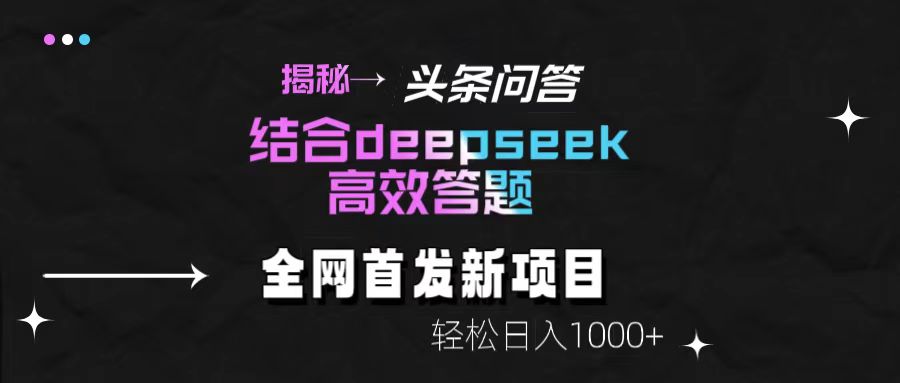 头条问答新玩法!结合deepseek高效答题,轻松日入1000+【揭秘】-项目网