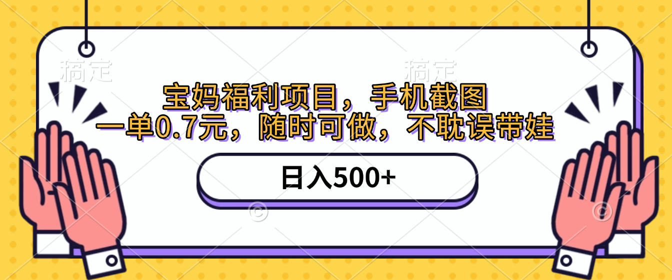 手机截图,宝妈福利项目,一单0.7元,随时可做,不耽误带娃,日入500+-项目网