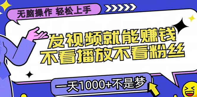 只要发视频就能赚钱?不看播放不看粉丝,无脑操作,小白轻松上手,一天1000+-项目网