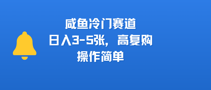 咸鱼冷门赛道,日入3-5张,高复购,操作简单-项目网