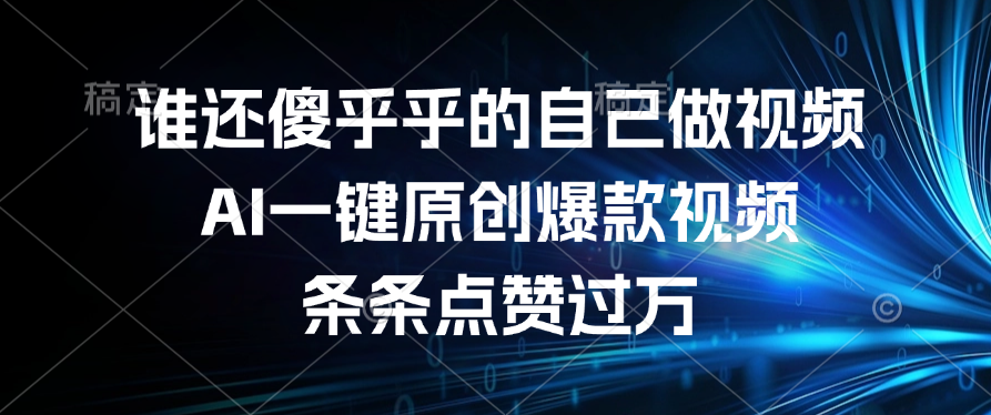 谁还傻乎乎的自己做视频?AI一键原创爆款视频,条条点赞过万-项目网