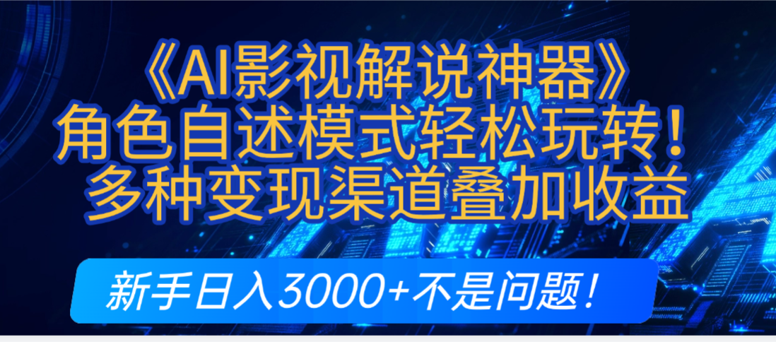 炸裂!《AI影视解说神器》角色自述模式轻松玩转!多种变现渠道叠加收益,新手日入3000+不是问题!-项目网