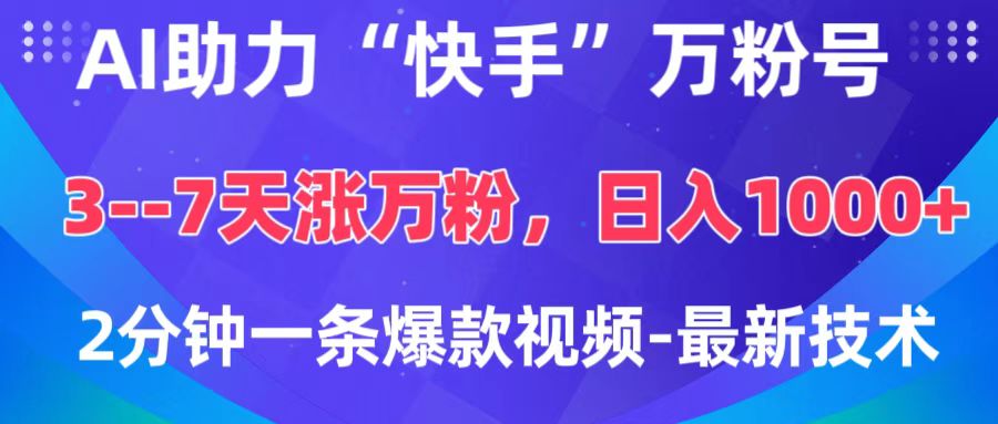 AI助力“快手”万粉号，3-7天涨万粉，轻松变现，日入1000+，2分钟一条爆款视频，最新技术-项目网
