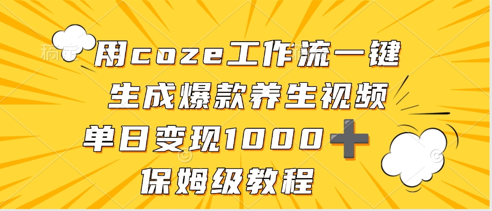 用coze工作流一键生成爆款养生视频,单日变现1000➕,保姆级教程-项目网