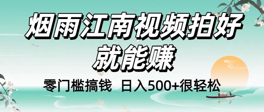 零门槛搞钱!烟雨江南视频拍好就能赚,日入500+很轻松,【下面那个删了,封面错了,这个发的时候记得把标题处理下哈】-项目网