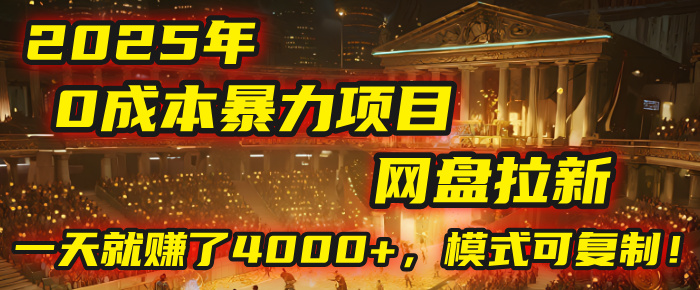 2025年，一个“0成本”的暴力项目：靠“网盘拉新”，有人一天就赚了4000+，模式可复制！-项目网