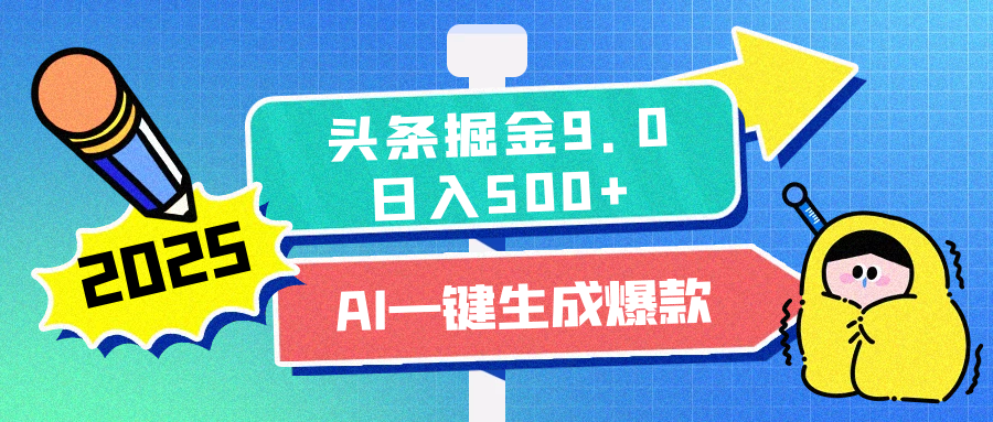 2025头条掘金9.0最新玩法，AI一键生成爆款文章，每天复制粘贴就行，简单易上手，日入500+-项目网