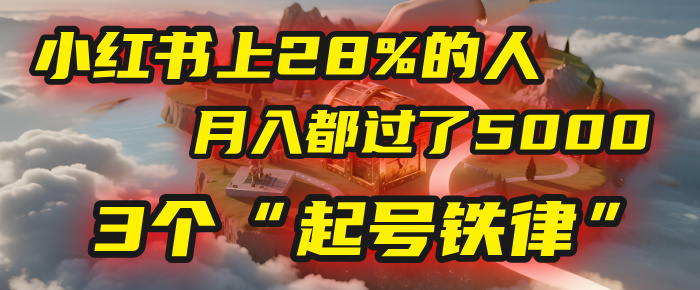 小红书上28%的人,月入都过了5000,我扒出了他们共同遵守的3个“起号铁律”-项目网
