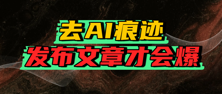 去AI痕迹,发布爆款文章,让你轻松日入好几张-项目网