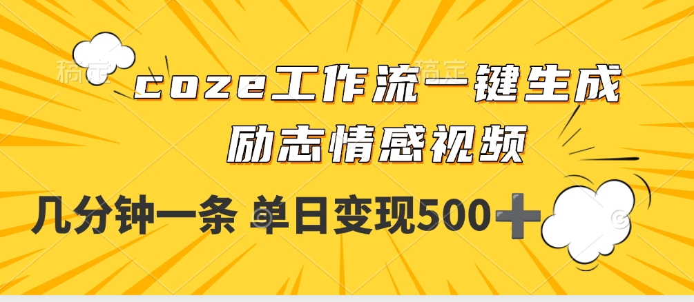 用coze工作流一键生成励志情感视频,几分钟一天,单日变现500+-项目网