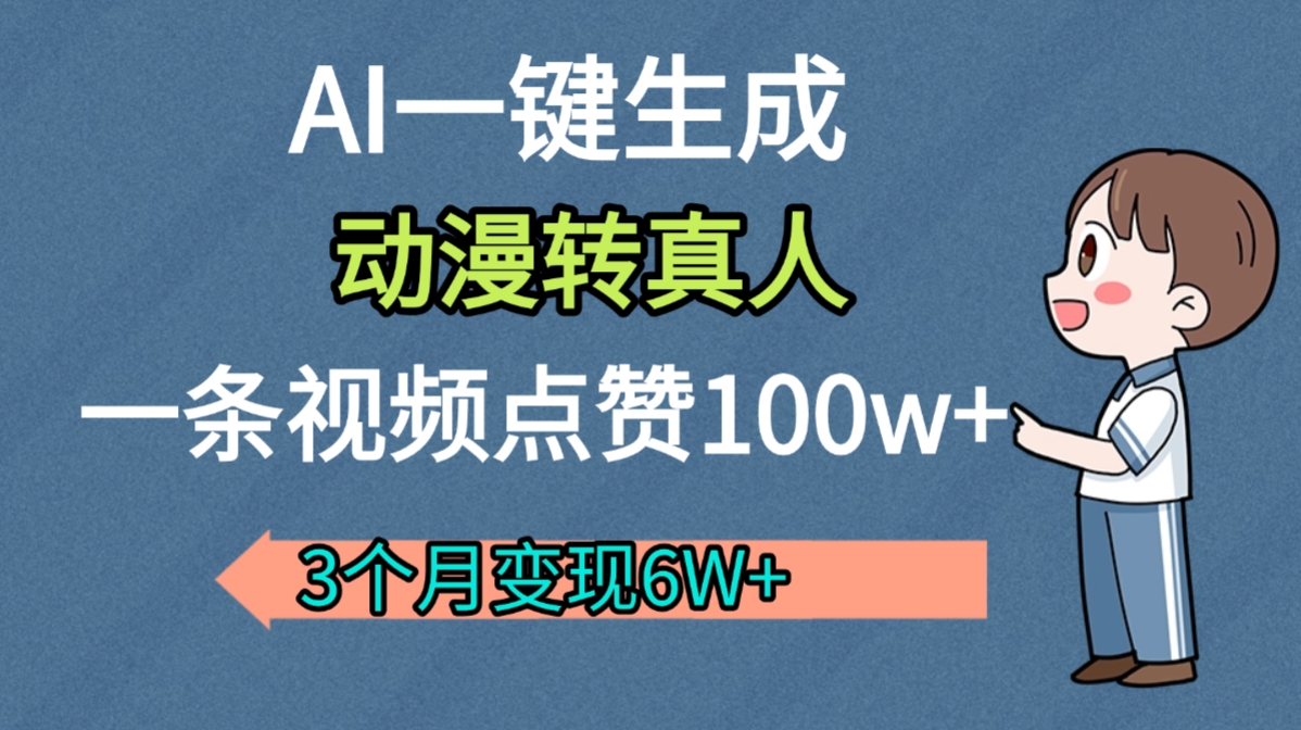 AI动漫转真人，一条视频点赞100w+，我3个月变现了6W多-项目网