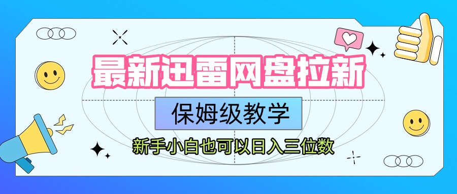 最新迅雷网盘拉新，保姆级教学，新手小白也可以日入三位数-项目网