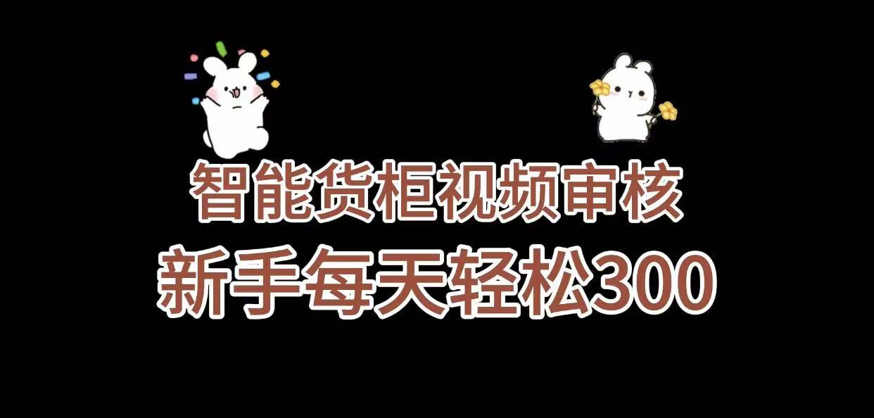 《智能货柜视频审核,几秒一单,多劳多得,新人小白一天轻松 300+,零门槛》-项目网