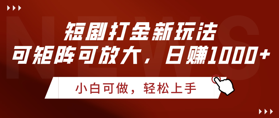 短剧打金新玩法，可矩阵可放大，日赚1000+-项目网