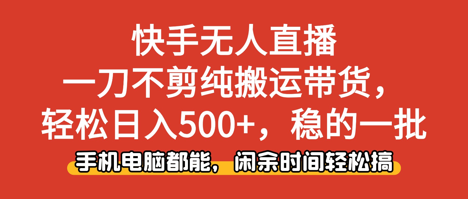 快手无人直播,一刀不剪纯搬运带货轻松日入500+,稳的一批,手机电脑都能,闲余时间轻松搞!-项目网