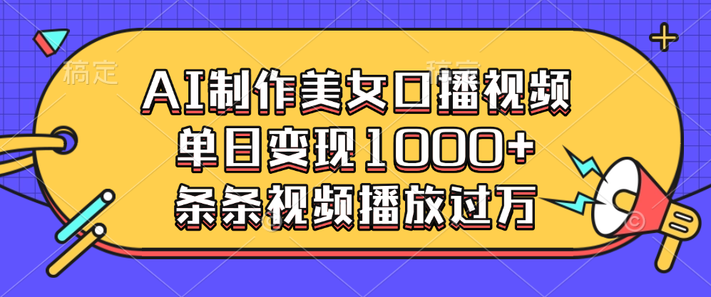 AI制作美女口播视频，单日变现1000+，条条视频播放过万-项目网