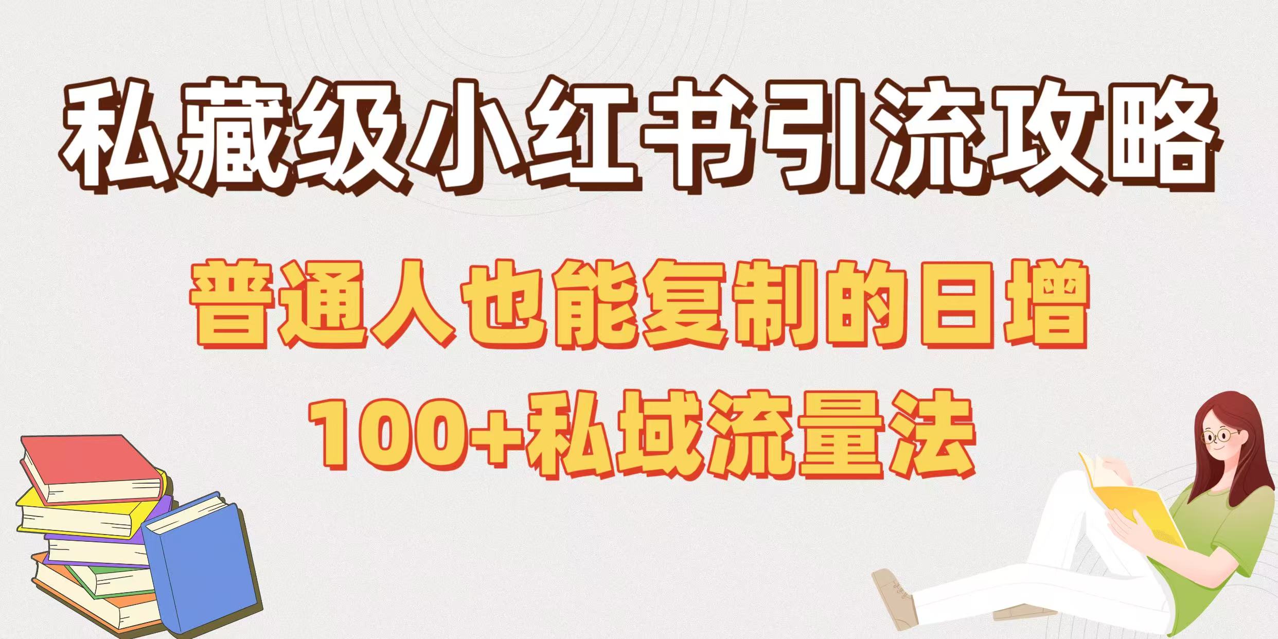 私藏级小红书引流攻略：普通人也能复制的日增100+私域流量法-项目网