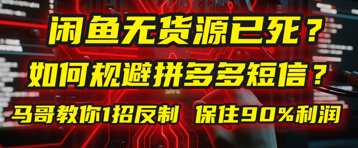 闲鱼下单如何避免客户收到拼多多短信?闲鱼无货源还能做吗? 2025拼多多“下死手”,马哥教你1招反制,保住90%利润!-项目网
