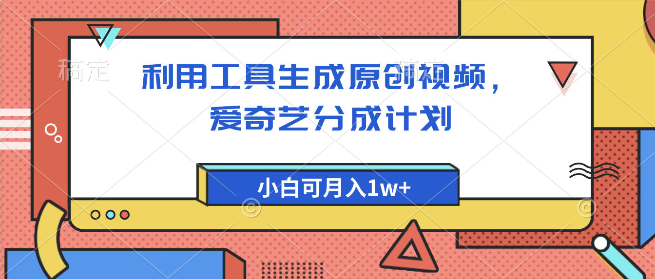 爱奇艺分成计划,利用工具生成原创视频,爱奇艺分成计划,小白可月入1w+-项目网