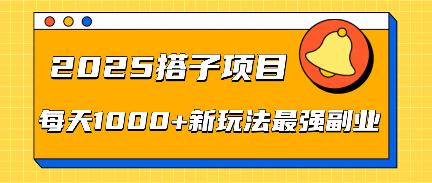 2025搭子项目每天1000+新玩法最强副业-项目网