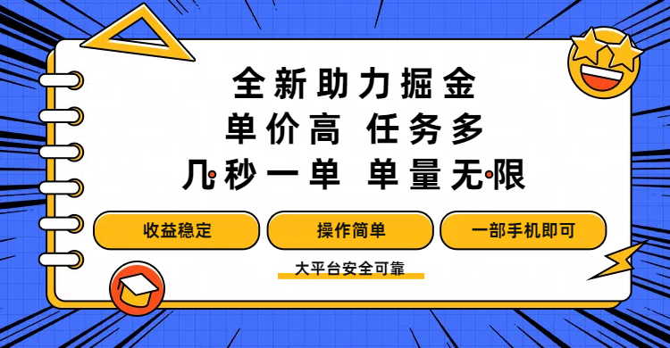 全新助力掘金 ,单价高 ,任务多 ,几秒一单 ,单量无限,收益稳定,操作简单,一部手机即可-项目网