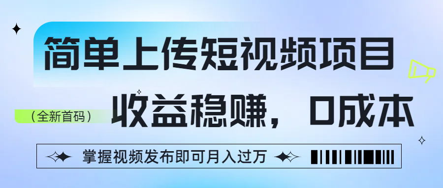 简单上传短视频项目,收益稳赚,0成本,掌握视频发布即可月入过万-项目网