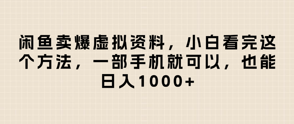 闲鱼卖爆虚拟资料,小白看完这个方法一部手机就可以,日入1000+-项目网