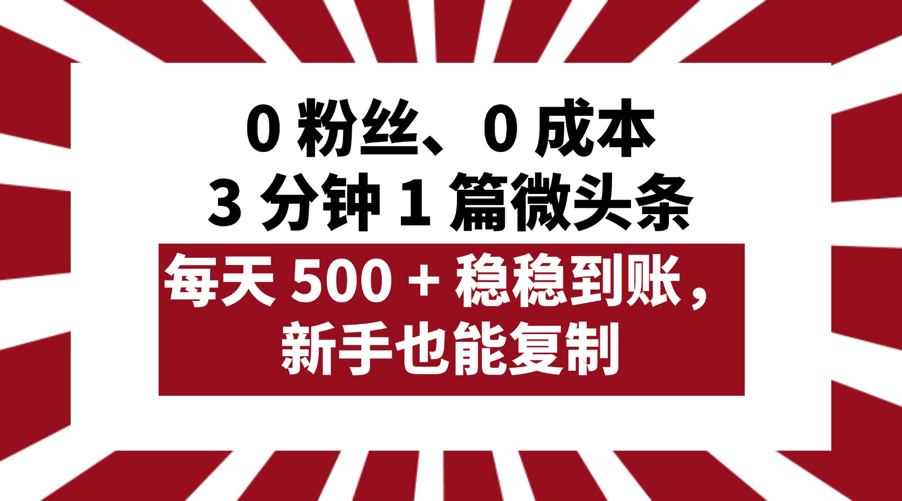 0 粉丝、0 成本,3 分钟 1 篇微头条,每天 500 + 稳稳到账,新手也能复制!-项目网