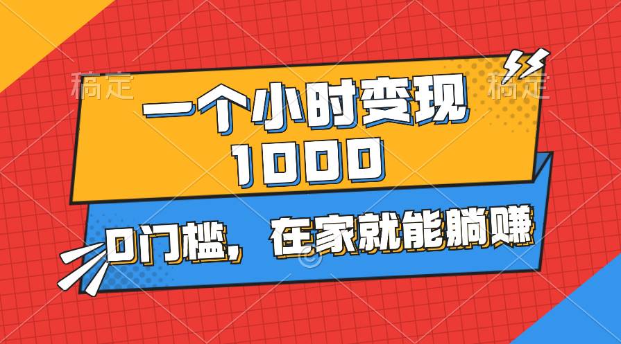 一个小时就能变现1000+，0门槛，在家一部手机就能躺赚-项目网