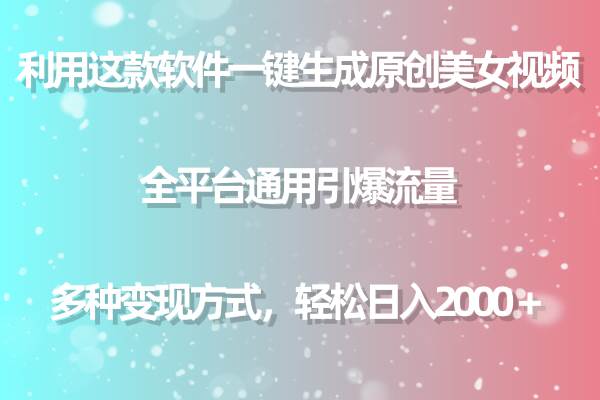 用这款软件一键生成原创美女视频 全平台通用引爆流量 多种变现 日入2000＋-项目网